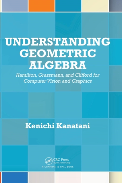 Geometric Algebra Computer Science Understanding Geometric Algebra : Hamilton, Grassmann, and Clifford for ...