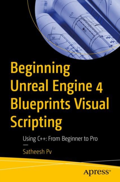Beginning Unreal Engine 4 Blueprints Visual Scripting : Using C++: From ...