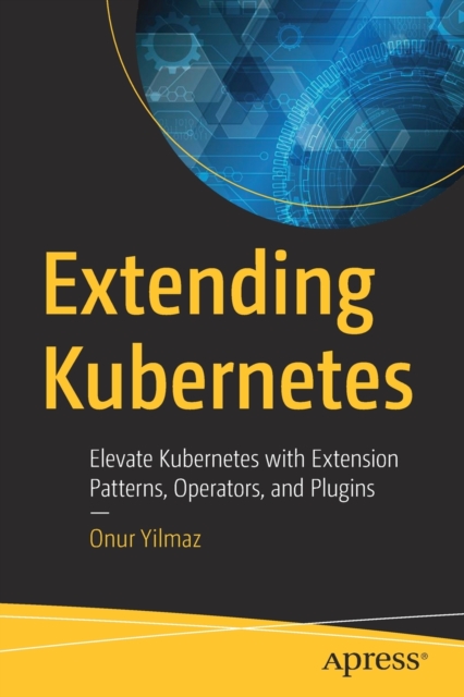 Extending Kubernetes : Elevate Kubernetes with Extension Patterns ...