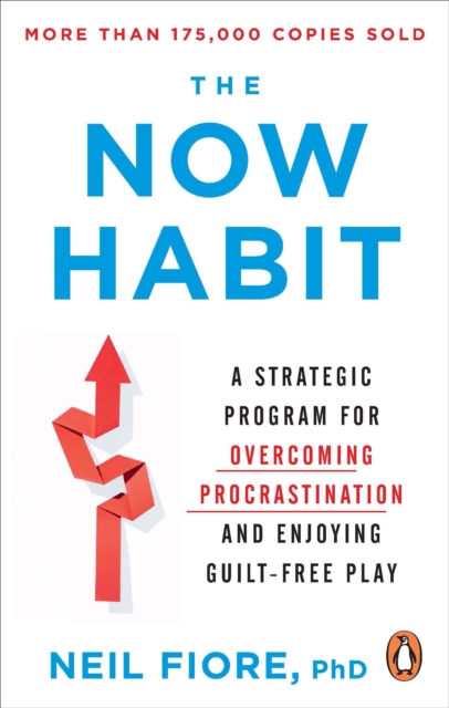 Ebury Publishing The Now Habit : A Strategic Program For Overcoming Procrastination And Enjoying Guilt-Free Play