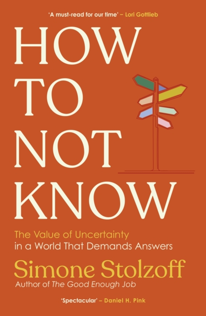 How to Not Know : The Value of Uncertainty in a World that Demands Answers