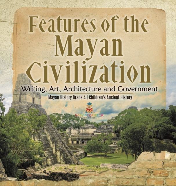 Features of the Mayan Civilization Writing, Art, Architecture and