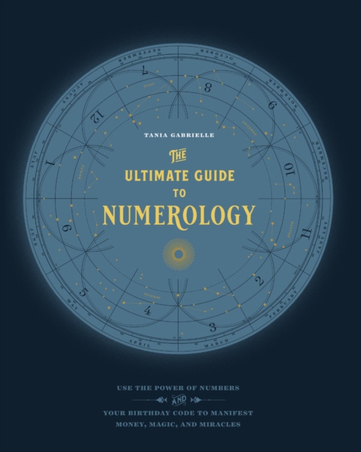 Quarto Publishing Group USA Inc The Ultimate Guide To Numerology : Use The Power Of Numbers And Your Birthday Code To Manifest Money, Magic, And Miracles Volume 6