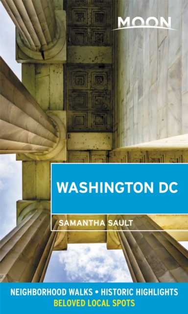Avalon Travel Publishing Moon Washington Dc (Second Edition) : Neighborhood Walks, Historic Highlights, Beloved Local Spots