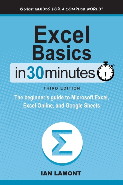 Excel Basics In 30 Minutes : The beginner's guide to Microsoft Excel ...