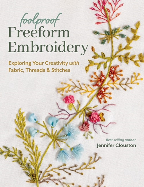 C & T Publishing Foolproof Freeform Embroidery : Exploring Your Creativity With Fabric, Threads & Stitches