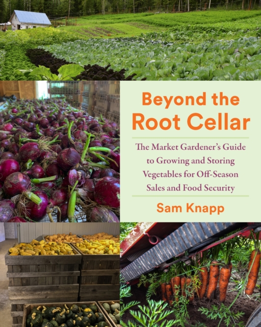 Beyond the Root Cellar The Market Gardener's Guide to Growing and