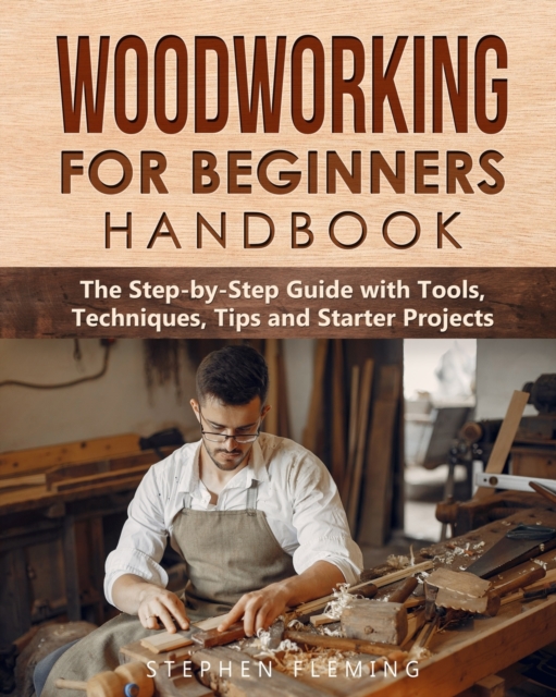 Woodworking for Beginners Handbook : The Step-by-Step Guide with Tools ...