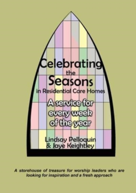 Celebrating the Seasons in Residential Care Homes : 'A storehouse of treasure for worship leaders who are looking for inspiration and a fresh approach.'