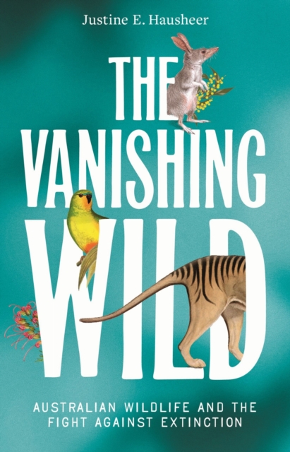 The Vanishing Wild : Australian Wildlife and the Fight Against Extinction