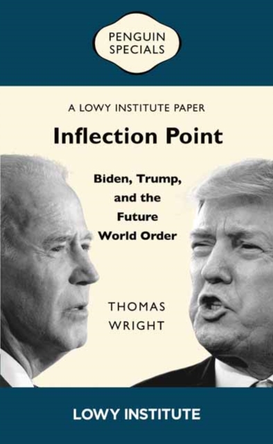 Inflection Point: Biden, Trump, and the Future World Order : A Lowy Institute Paper: Penguin Special