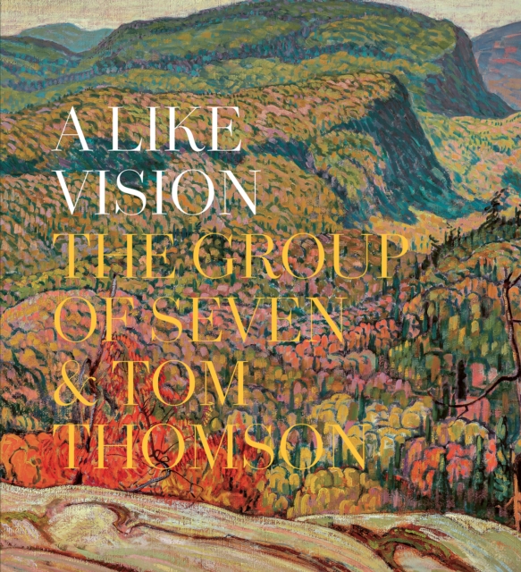 A Like Vision : The Group of Seven and Tom Thomson