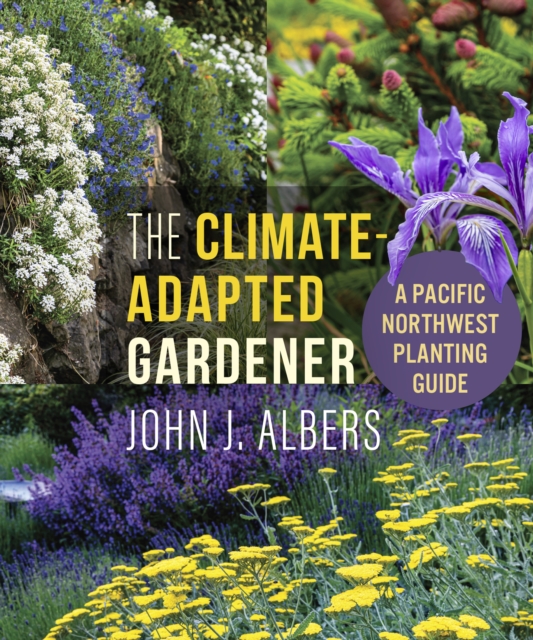 The Climate Adapted Gardener : A Pacific Northwest Guide