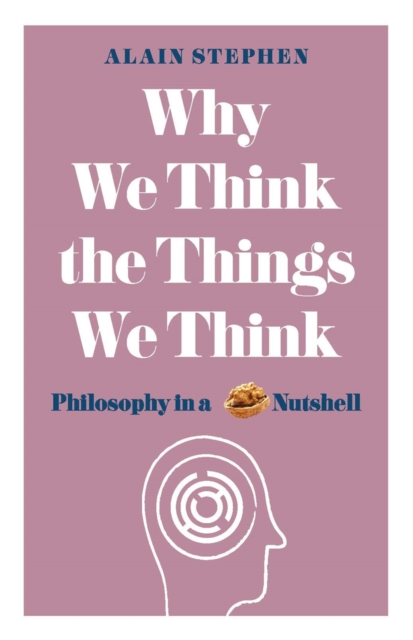 Why We Think the Things We Think : Philosophy in a Nutshell: Alain ...