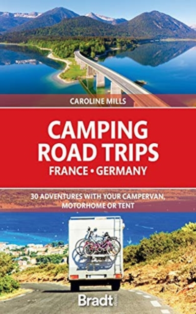 Bradt Travel Guides Camping Road Trips France & Germany : 30 Adventures With Your Campervan, Motorhome Or Tent