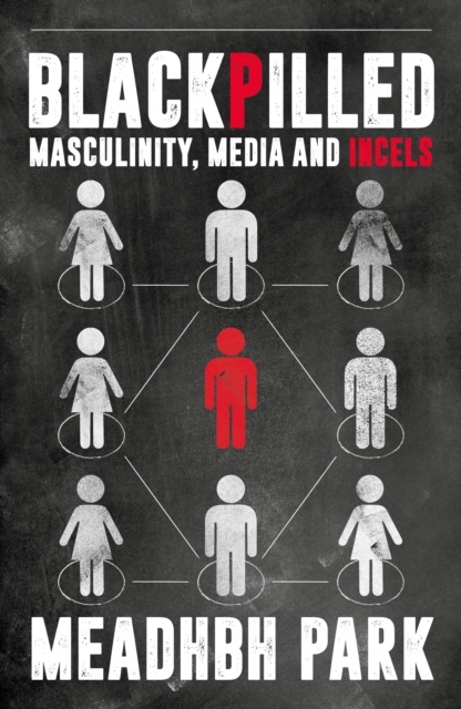 Blackpilled : Masculinity, Media and Incels: Maeve Park: 9781785908941 ...