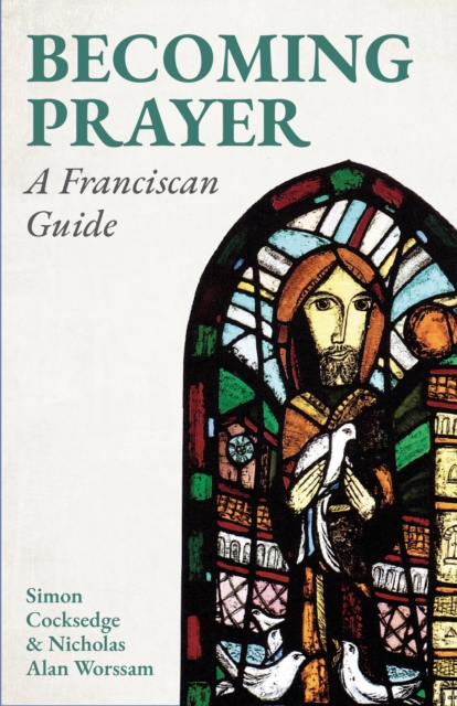 Canterbury Press Norwich Becoming Prayer : A Franciscan Guide