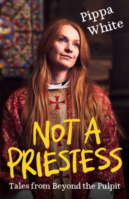Canterbury Press Norwich Not A Priestess : Tales From Beyond The Pulpit