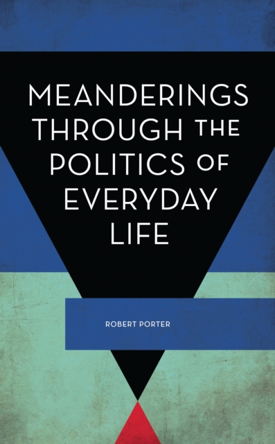 Meanderings Through the Politics of Everyday Life: Robert Porter ...