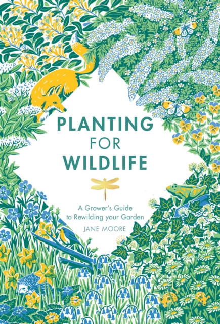 Quadrille Publishing Ltd Planting For Wildlife : A Grower'S Guide To Rewilding Your Garden