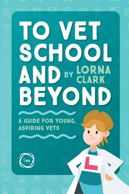 5M Books Ltd To Vet School And Beyond : A Guide For Young, Aspiring Vets