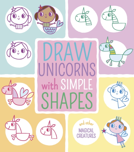 Draw Unicorns With Simple Shapes : And Other Magical Creatures: Jo Moon 