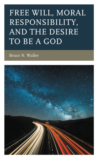 Free Will, Moral Responsibility, and the Desire to Be a God: Bruce N ...