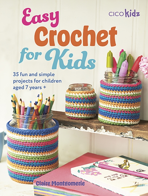 Easy Crochet for Kids : 35 Fun and Simple Projects for Children Aged 7 ...