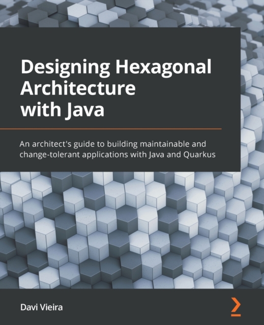 Designing Hexagonal Architecture with Java : An architect's guide to ...