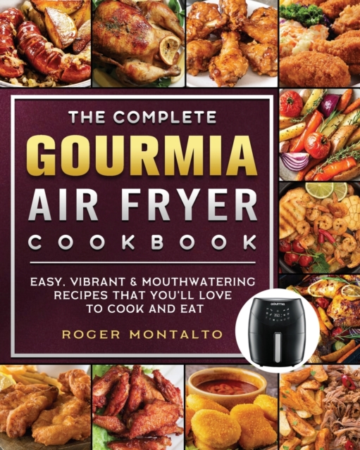 The Complete Gourmia Air Fryer Cookbook Easy, Vibrant & Mouthwatering