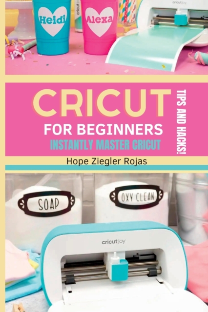 CRICUT for Beginners : The Ultimate Guide for beginners to INSTANTLY ...