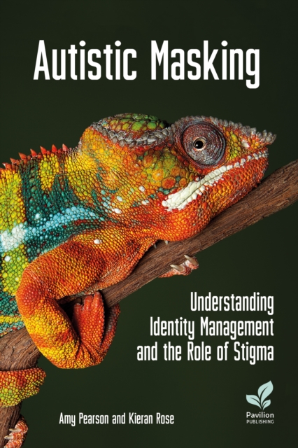 Pavilion Publishing and Media Ltd Autistic Masking : Understanding Identity Management And The Role Of Stigma