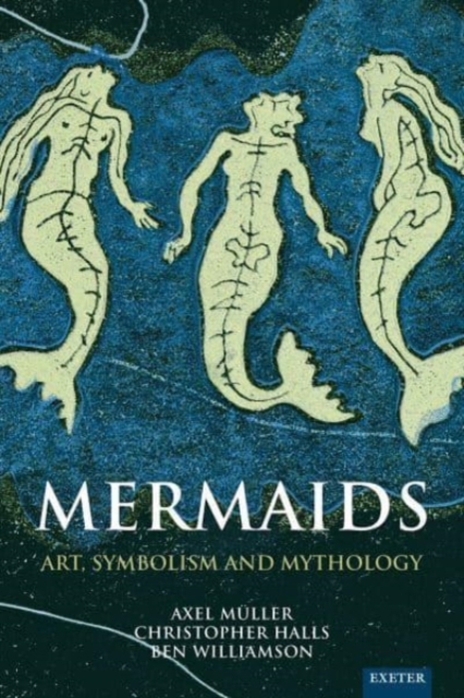 University of Exeter Press Mermaids : Art, Symbolism And Mythology