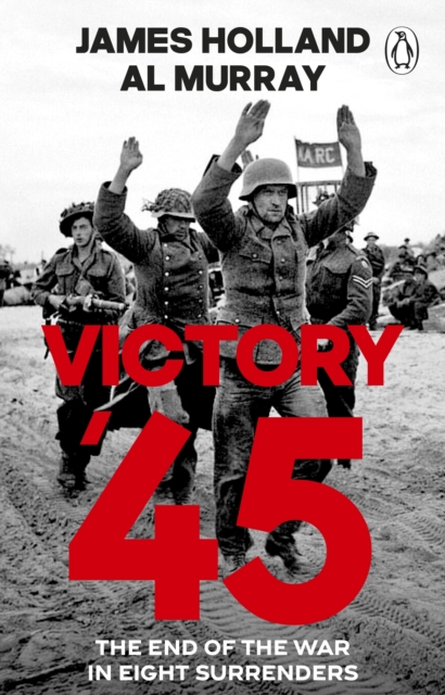 Victory '45 : The End of the War in Eight Surrenders: James