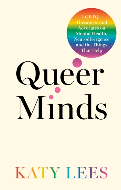 Jessica Kingsley Publishers Queer Minds : Lgbtq+ Therapists And Advocates On Mental Health, Neurodivergence, And The Things That Help