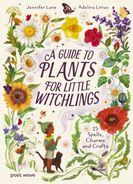 A Guide to Plants for Little Witchlings : 15 Spells, Charms and Crafts