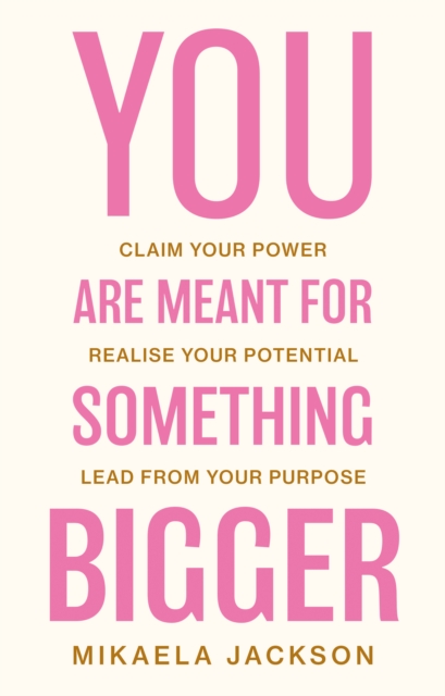 You Are Meant For Something Bigger : Claim Your Power, Realise Your ...