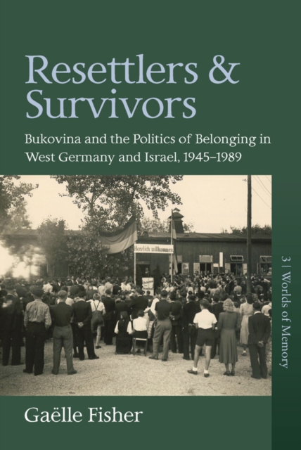 Resettlers and Survivors : Bukovina and the Politics of Belonging in West Germany and Israel, 19451989