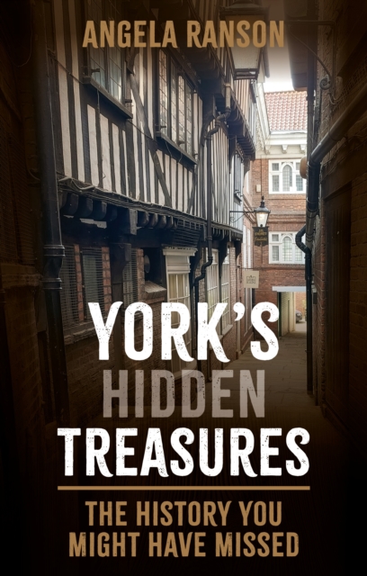 York's Hidden Treasures : The History You Might Have Missed: Angela ...