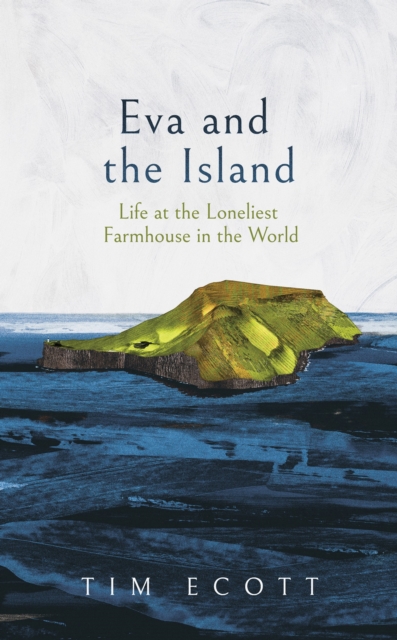 Eva and the Island : Life at the Loneliest Farmhouse in the World: Tim ...