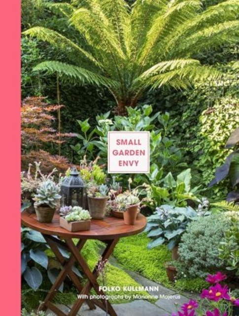 Small Garden Envy : Inspiration & Ideas for Compact Gardens: Folko