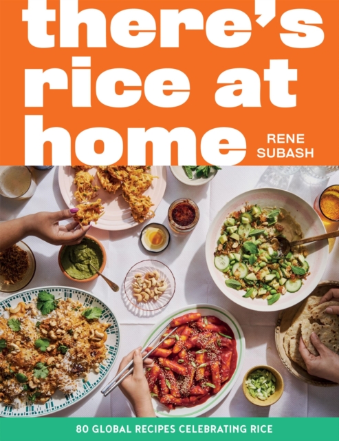 There's Rice at Home : 80 Global Recipes Celebrating Rice: Rene Subash ...