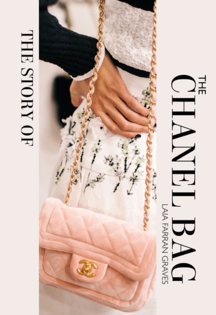 Headline Publishing Group The Story Of The Chanel Bag : Timeless. Elegant. Iconic.