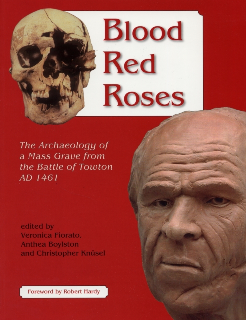 Blood Red Roses : The Archaeology of a Mass Grave from the Battle of Towton AD 1461, second edition