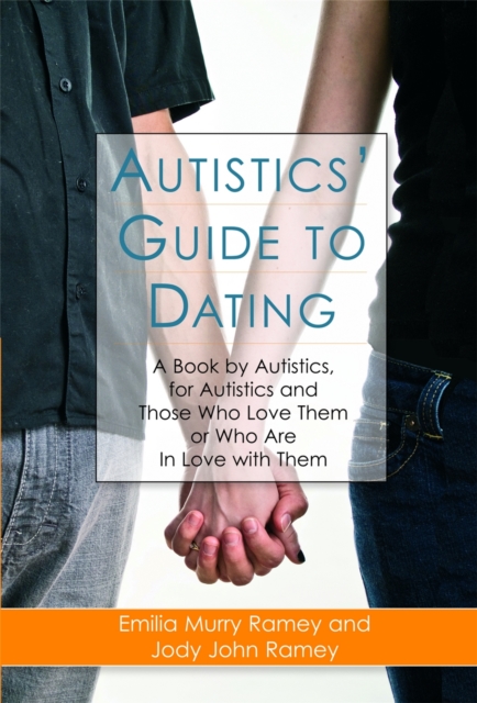 Autistics' Guide to Dating : A Book by Autistics, for Autistics and Those Who Love Them or Who are in Love with Them