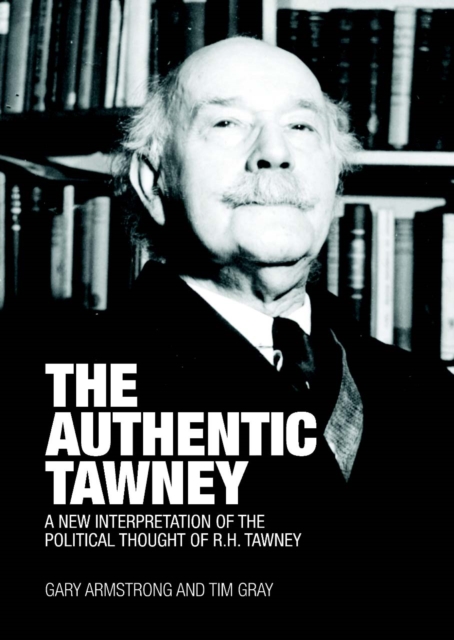The Authentic Tawney : A New Interpretation of the Political Thought of R.H. Tawney