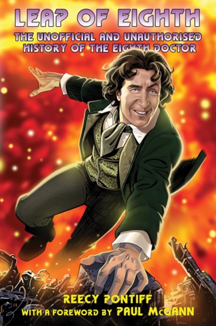 Telos Publishing Ltd Doctor Who: Leap Of Eighth: The Unofficial And Unauthorised History Of The Eighth Doctor