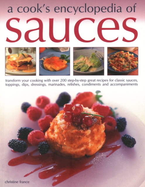 Anness Publishing Sauces, A Cook'S Encyclopedia Of : Transform Your Cooking With Over 175 Step-By-Step Recipes For Great Classic Sauces, Toppings, Dips, Dressings, Marinades, Mustards, Condiments And Accompaniments