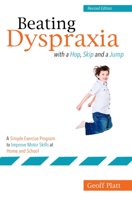 Beating Dyspraxia with a Hop, Skip and a Jump : A Simple Exercise Program to Improve Motor Skills at Home and School
