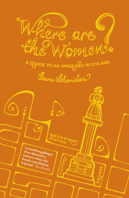 Historic Environment Scotland Where Are The Women? : A Guide To An Imagined Scotland